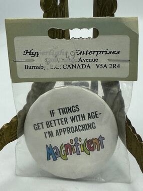 Vintage Magnet Button If Things Get Better With Age I’m Approaching Magnificent